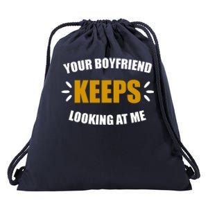 Your Boyfriend Keeps Looking At Me Drawstring Bag