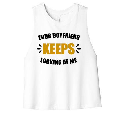 Your Boyfriend Keeps Looking At Me Women's Racerback Cropped Tank