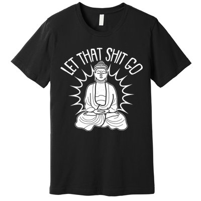 Yoga Buddha Let That Shit Go Premium T-Shirt