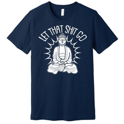 Yoga Buddha Let That Shit Go Premium T-Shirt