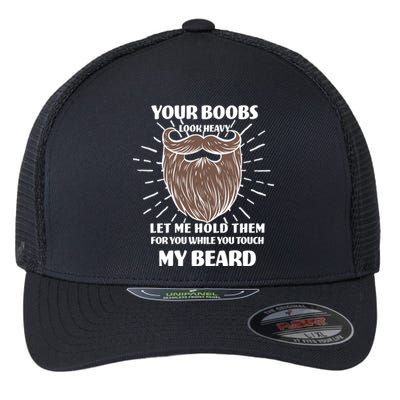 Your Boobs Look Heavy Let Me Hold Them For You While You Touch My Beard Flexfit Unipanel Trucker Cap