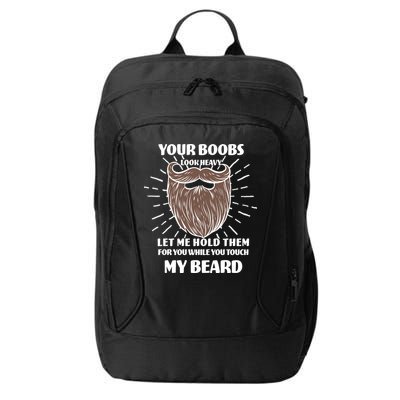 Your Boobs Look Heavy Let Me Hold Them For You While You Touch My Beard City Backpack