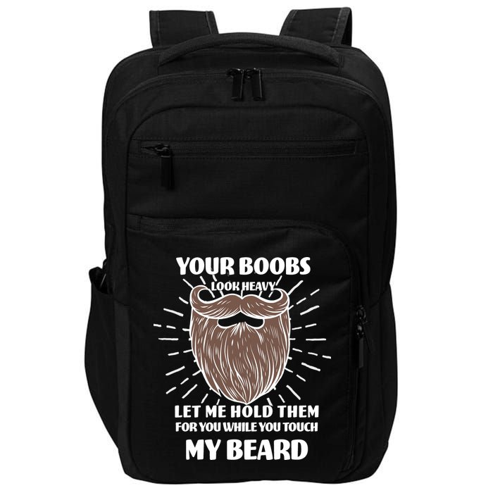 Your Boobs Look Heavy Let Me Hold Them For You While You Touch My Beard Impact Tech Backpack