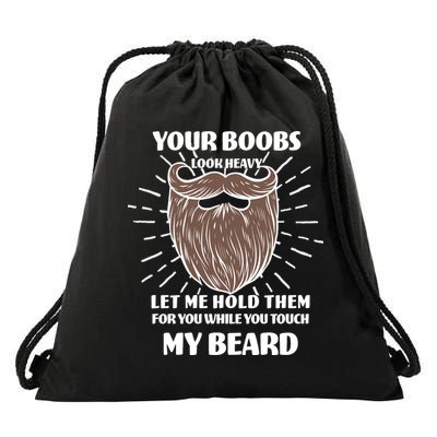 Your Boobs Look Heavy Let Me Hold Them For You While You Touch My Beard Drawstring Bag