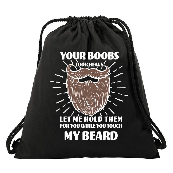 Your Boobs Look Heavy Let Me Hold Them For You While You Touch My Beard Drawstring Bag