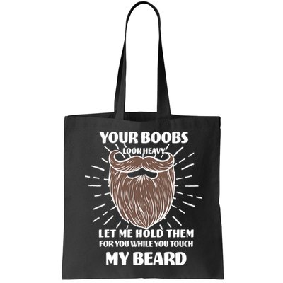 Your Boobs Look Heavy Let Me Hold Them For You While You Touch My Beard Bag