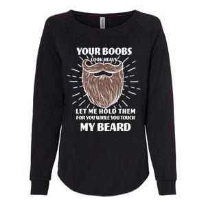 Your Boobs Look Heavy Let Me Hold Them For You While You Touch My Beard Womens California Wash Sweatshirt