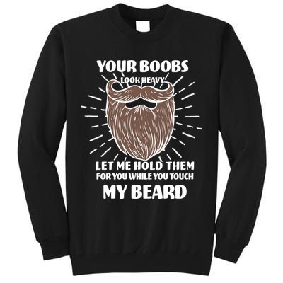Your Boobs Look Heavy Let Me Hold Them For You While You Touch My Beard Tall Sweatshirt