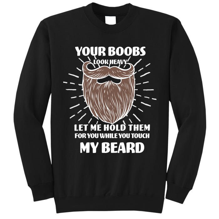 Your Boobs Look Heavy Let Me Hold Them For You While You Touch My Beard Tall Sweatshirt