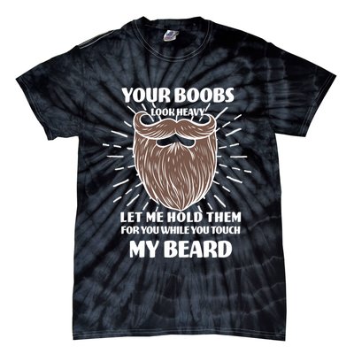 Your Boobs Look Heavy Let Me Hold Them For You While You Touch My Beard Tie-Dye T-Shirt
