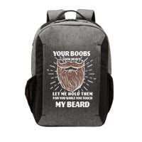 Your Boobs Look Heavy Let Me Hold Them For You While You Touch My Beard Vector Backpack