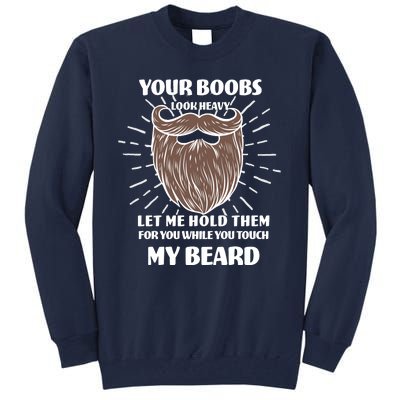 Your Boobs Look Heavy Let Me Hold Them For You While You Touch My Beard Tall Sweatshirt