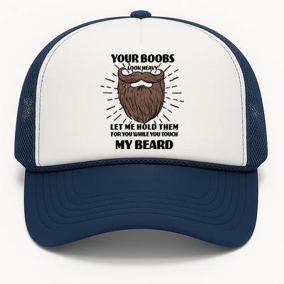 Your Boobs Look Heavy Let Me Hold Them For You While You Touch My Beard Trucker Hat