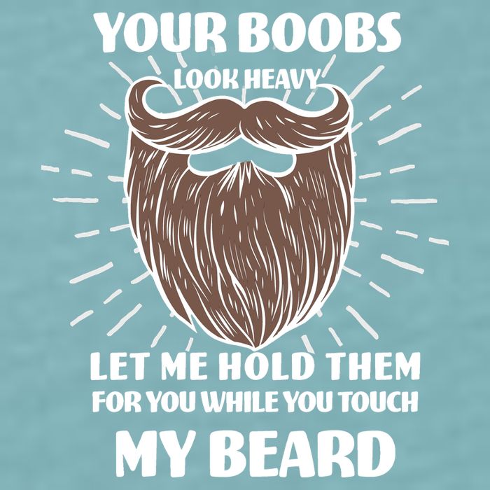 Your Boobs Look Heavy Let Me Hold Them For You While You Touch My Beard Sueded Cloud Jersey T-Shirt