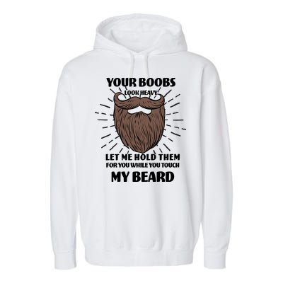 Your Boobs Look Heavy Let Me Hold Them For You While You Touch My Beard Garment-Dyed Fleece Hoodie