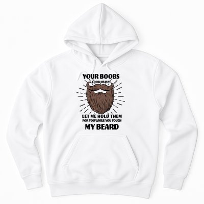 Your Boobs Look Heavy Let Me Hold Them For You While You Touch My Beard Hoodie