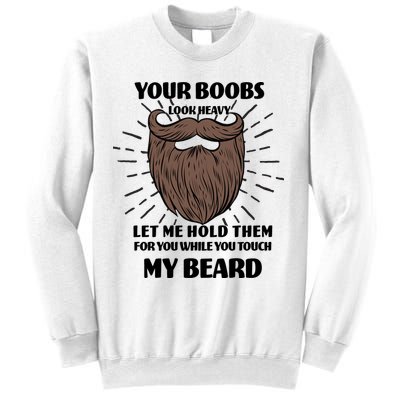 Your Boobs Look Heavy Let Me Hold Them For You While You Touch My Beard Sweatshirt