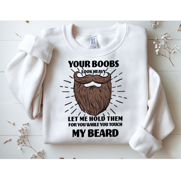 Your Boobs Look Heavy Let Me Hold Them For You While You Touch My Beard Sweatshirt