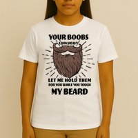 Your Boobs Look Heavy Let Me Hold Them For You While You Touch My Beard T-Shirt