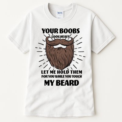 Your Boobs Look Heavy Let Me Hold Them For You While You Touch My Beard Tall T-Shirt