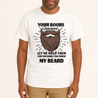 Your Boobs Look Heavy Let Me Hold Them For You While You Touch My Beard Tall T-Shirt