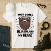 Your Boobs Look Heavy Let Me Hold Them For You While You Touch My Beard Tall T-Shirt