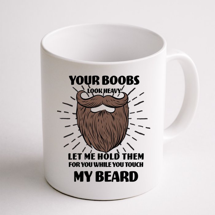 Your Boobs Look Heavy Let Me Hold Them For You While You Touch My Beard Mug