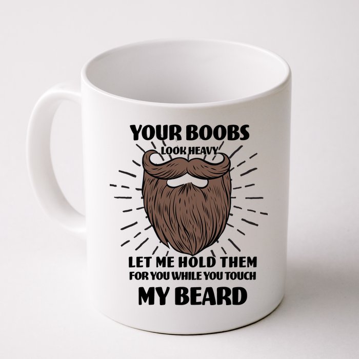 Your Boobs Look Heavy Let Me Hold Them For You While You Touch My Beard Mug