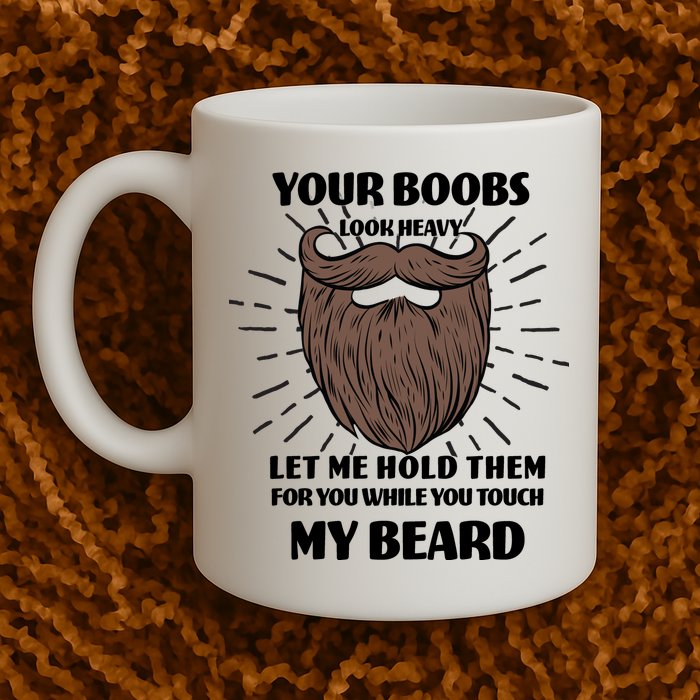 Your Boobs Look Heavy Let Me Hold Them For You While You Touch My Beard Mug