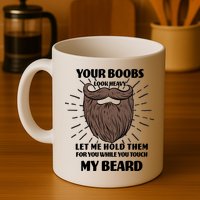Your Boobs Look Heavy Let Me Hold Them For You While You Touch My Beard Mug