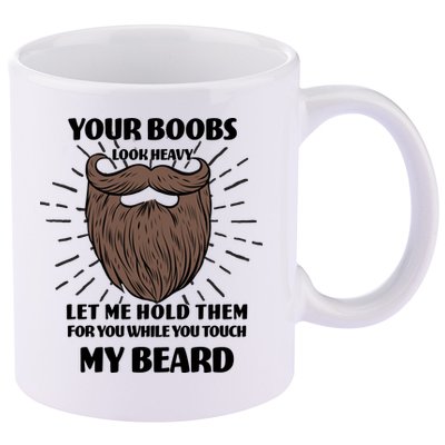 Your Boobs Look Heavy Let Me Hold Them For You While You Touch My Beard 11oz C Handle Ceramic Mug