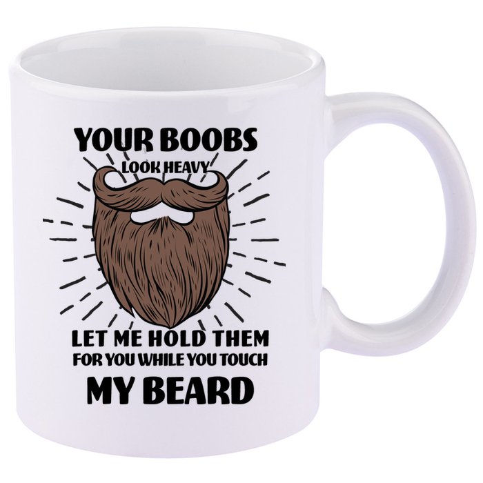 Your Boobs Look Heavy Let Me Hold Them For You While You Touch My Beard 11oz C Handle Ceramic Mug