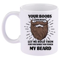 Your Boobs Look Heavy Let Me Hold Them For You While You Touch My Beard 11oz C Handle Ceramic Mug