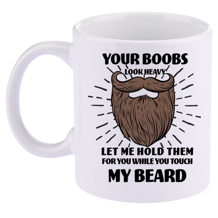 Your Boobs Look Heavy Let Me Hold Them For You While You Touch My Beard 11oz C Handle Ceramic Mug