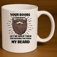 Your Boobs Look Heavy Let Me Hold Them For You While You Touch My Beard 11oz C Handle Ceramic Mug