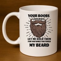 Your Boobs Look Heavy Let Me Hold Them For You While You Touch My Beard 11oz C Handle Ceramic Mug