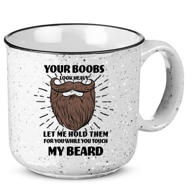 Your Boobs Look Heavy Let Me Hold Them For You While You Touch My Beard 15oz Campfire Ceramic Mug