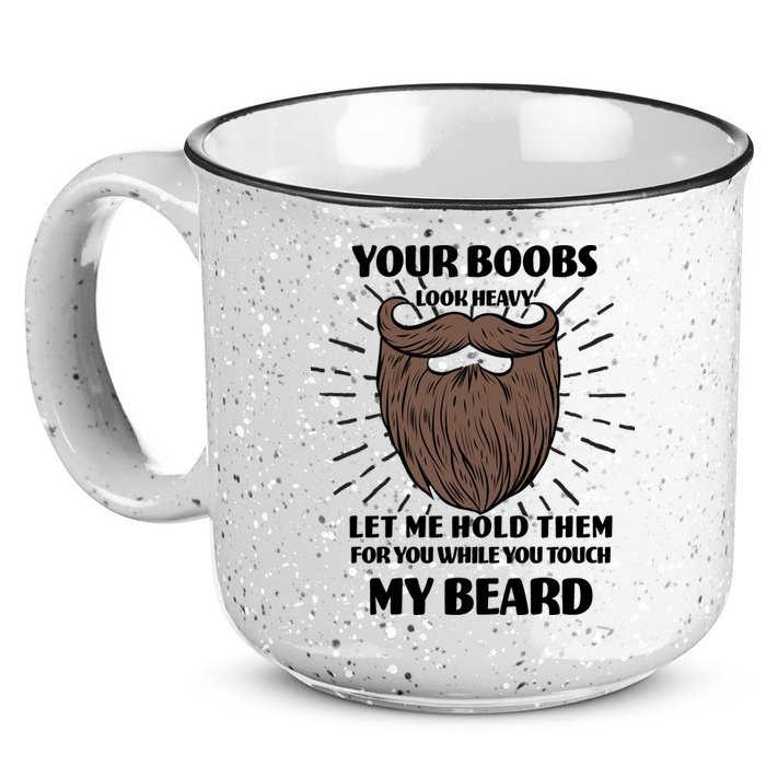 Your Boobs Look Heavy Let Me Hold Them For You While You Touch My Beard 15oz Campfire Ceramic Mug
