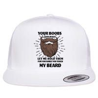 Your Boobs Look Heavy Let Me Hold Them For You While You Touch My Beard Flat Bill Trucker Hat