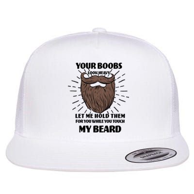 Your Boobs Look Heavy Let Me Hold Them For You While You Touch My Beard Flat Bill Trucker Hat