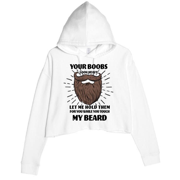 Your Boobs Look Heavy Let Me Hold Them For You While You Touch My Beard Crop Fleece Hoodie