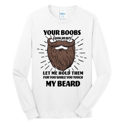 Your Boobs Look Heavy Let Me Hold Them For You While You Touch My Beard Tall Long Sleeve T-Shirt