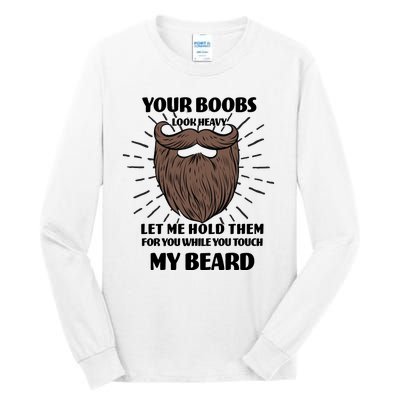 Your Boobs Look Heavy Let Me Hold Them For You While You Touch My Beard Tall Long Sleeve T-Shirt