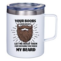 Your Boobs Look Heavy Let Me Hold Them For You While You Touch My Beard 12oz Stainless Steel Coffee Mug