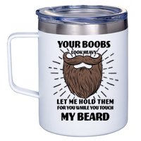 Your Boobs Look Heavy Let Me Hold Them For You While You Touch My Beard 12oz Stainless Steel Coffee Mug