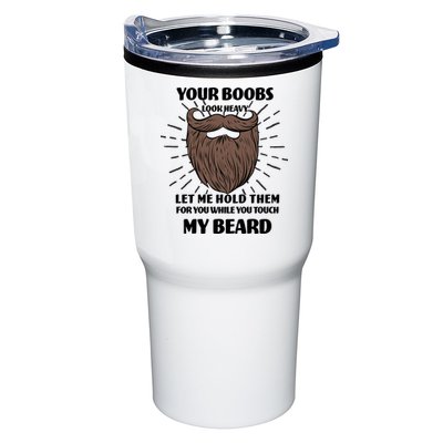 Your Boobs Look Heavy Let Me Hold Them For You While You Touch My Beard Tumbler