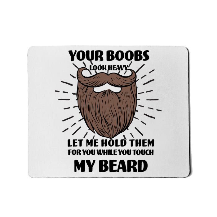 Your Boobs Look Heavy Let Me Hold Them For You While You Touch My Beard Mousepad