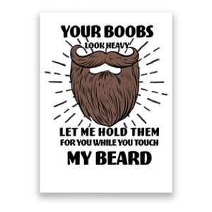 Your Boobs Look Heavy Let Me Hold Them For You While You Touch My Beard Poster