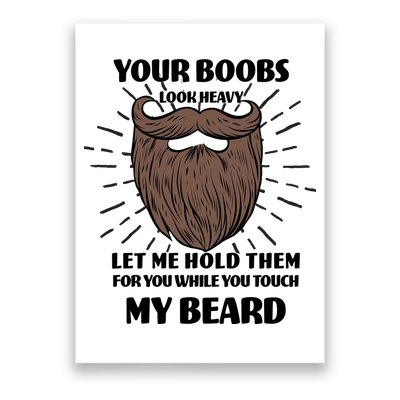 Your Boobs Look Heavy Let Me Hold Them For You While You Touch My Beard Poster