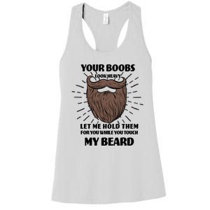 Your Boobs Look Heavy Let Me Hold Them For You While You Touch My Beard Women's Racerback Tank